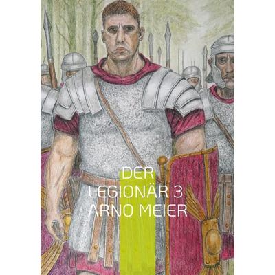 Der Legionär 3, Taschenbuch von Arno Meier, BoD – Books on Demand, 978-3-695-75832-6