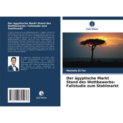 Der ägyptische Markt Stand des Wettbewerbs: Fallstudie zum Stahlmarkt, Taschenbuch von Mostafa El Far, Verlag Unser Wissen, 978-620-7-82593-6