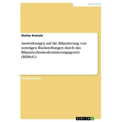 Auswirkungen auf die Bilanzierung von sonstigen Rückstellungen durch das Bilanzrechtsmodernisierungsgesetz (BilMoG), Taschenbuch von Stefan Kneisle,