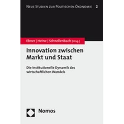 Innovation zwischen Markt und Staat, Taschenbuch von Alexander Ebner,Klaus Heine,Jan Schnellenbach, Nomos, 978-3-8329-2880-3