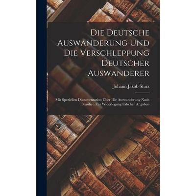 Die deutsche Auswanderung und die Verschleppung deutscher Auswanderer, Gebundene Ausgabe von Johann Jakob Sturz, Legare Street Press,