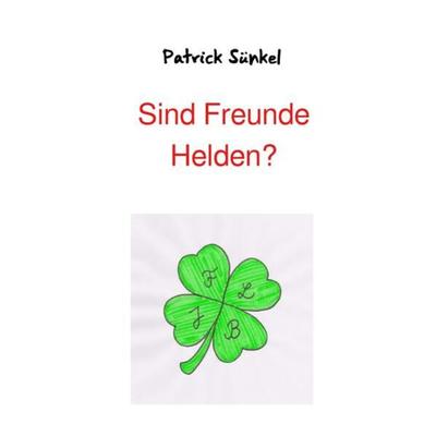 Sind Freunde Helden?, Taschenbuch von Patrick Sünkel, Epubli, 978-3-7549-5467-6