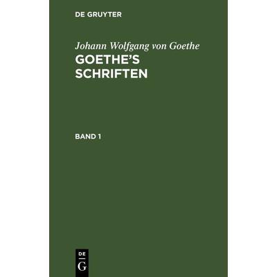 Goethe’s Schriften. Band 1, Gebundene Ausgabe von Johann Wolfgang von Goethe, De Gruyter, 978-3-11-245079-6