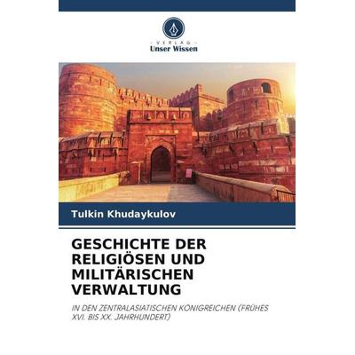 GESCHICHTE DER RELIGIÖSEN UND MILITÄRISCHEN VERWALTUNG, Taschenbuch von Tulkin Khudaykulov, Verlag Unser Wissen, 978-620-5-29832-9