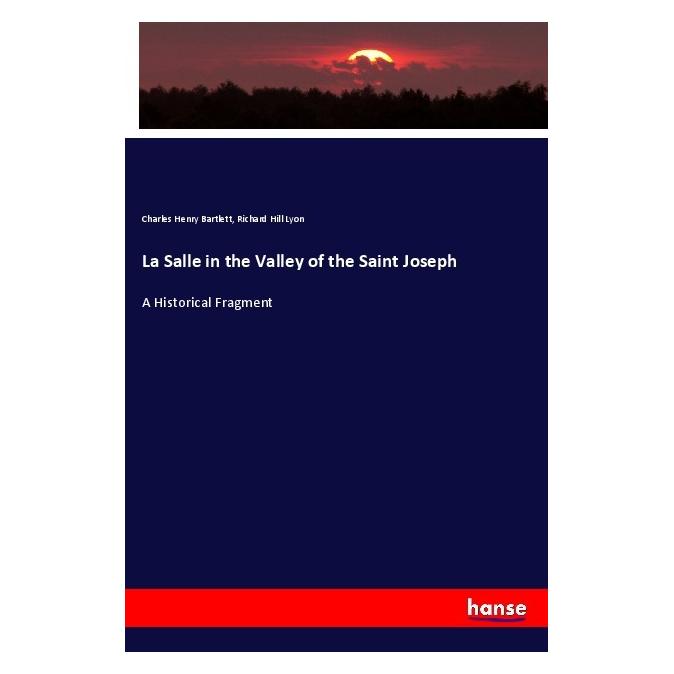 Hansebooks La Salle in the Valley of the Saint Joseph (Englisch, Softcover, Charles Henry Bartlett, Richard Hill Lyon) (55967856)