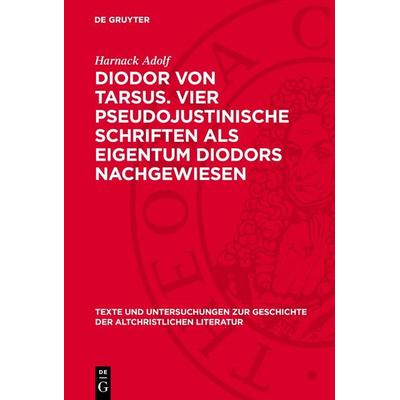 Diodor von Tarsus. Vier pseudojustinische Schriften als Eigentum Diodors nachgewiesen, Gebundene Ausgabe von Adolf von Harnack, De Gruyter,