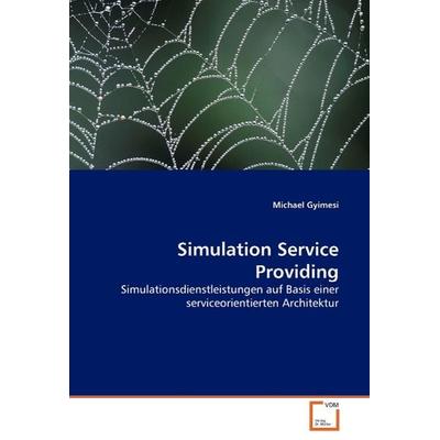Gyimesi, M: Simulation Service Providing, Taschenbuch von Michael Gyimesi, VDM, 978-3-639-01141-8