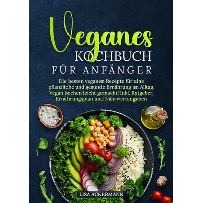 Veganes Kochbuch für Anfänger, Gebundene Ausgabe von Lisa Ackermann, Tredition, 978-3-384-35199-9