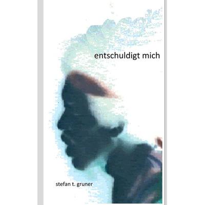 Entschuldigt mich, Gebundene Ausgabe von Stefan T. Gruner, BoD – Books on Demand, 978-3-7528-3513-7