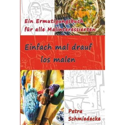 Einfach mal drauf los malen, Gebundene Ausgabe von Petra Schmiedecke, Tredition, 978-3-347-37303-7