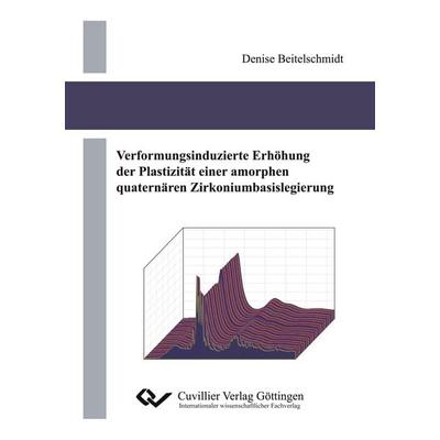 Verformungsinduzierte Erhöhung der Plastizität einer amorphen quaternären Zirkoniumbasislegierung, Taschenbuch von Denise Beitelschmidt, Cuvillier