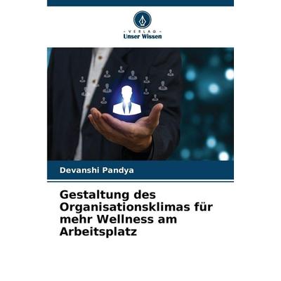 Gestaltung des Organisationsklimas für mehr Wellness am Arbeitsplatz, Taschenbuch von Devanshi Pandya, Verlag Unser Wissen, 978-620-9-13636-8