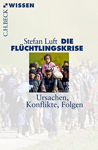 Stefan Luft - Die Flüchtlingskrise: Ursachen, Konflikte, Folgen (Beck'sche Reihe) - Preis vom 02.10.2026 23:42:20 h