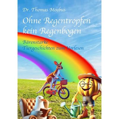 Ohne Regentropfen kein Regenbogen, Taschenbuch von Thomas Moebus, Epubli, 978-3-8187-4961-3