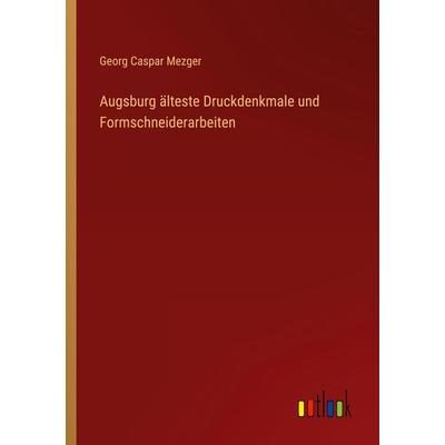 Augsburg älteste Druckdenkmale und Formschneiderarbeiten, Taschenbuch von Georg Caspar Mezger, Outlook, 978-3-368-48960-1