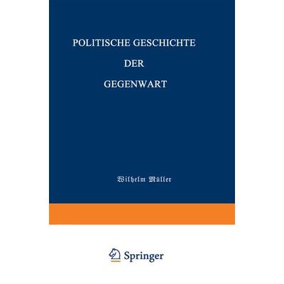 Politische Geschichte der Gegenwart, Taschenbuch von Wilhelm Müller, Springer Berlin, 978-3-642-98388-7