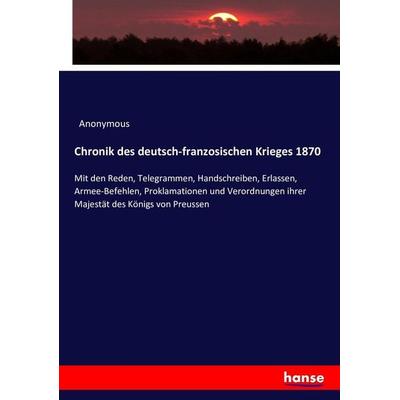 Chronik des deutsch-franzosischen Krieges 1870, Taschenbuch von Anonymous, Hansebooks, 978-3-7436-1364-5