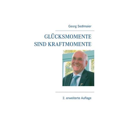 Glücksmomente sind Kraftmomente, Taschenbuch von Georg Sedlmaier, BoD – Books on Demand, 978-3-8391-9228-3