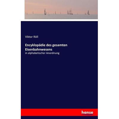 Encyklopädie des gesamten Eisenbahnwesens, Taschenbuch von Viktor Röll, Hansebooks, 978-3-7428-5615-9