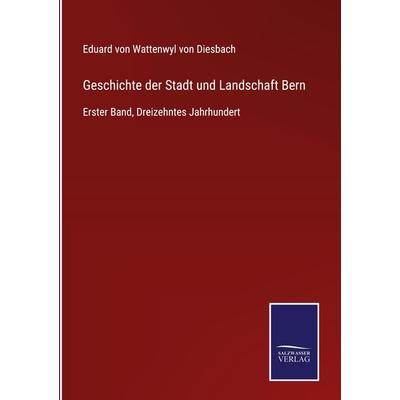 Geschichte der Stadt und Landschaft Bern, Gebundene Ausgabe von Eduard Wattenwyl Diesbach, BoD - Books on Demand, 978-3-7525-3715-4