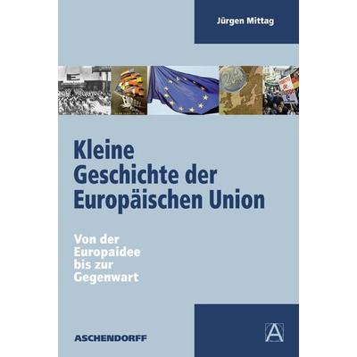 Kleine Geschichte der Europäischen Union, Taschenbuch von Jürgen Mittag, Aschendorff, 978-3-402-00234-6