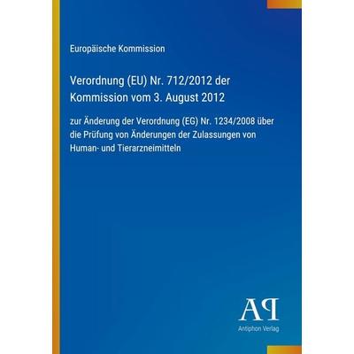 Verordnung (EU) Nr. 712/2012 der Kommission vom 3. August 2012, Taschenbuch von Europäische Kommission, Antiphon Verlag, 978-3-387-71952-9
