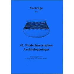 Vortrge des Niederbayerischen Archologentages / Vortrge des 42. Niederbayerischen Archologentag, Fachbücher von Thomas Richter, Ludwig Husty