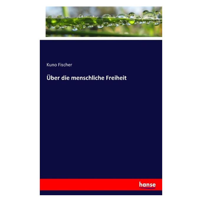 Hansebooks Über die menschliche Freiheit (Deutsch, Kuno Fischer, 2016) (55853783)