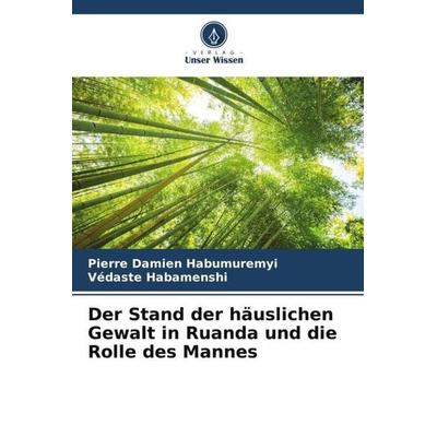 Der Stand der häuslichen Gewalt in Ruanda und die Rolle des Mannes, Taschenbuch von Pierre Damien Habumuremyi,Védaste Habamenshi, Verlag Unser Wissen,