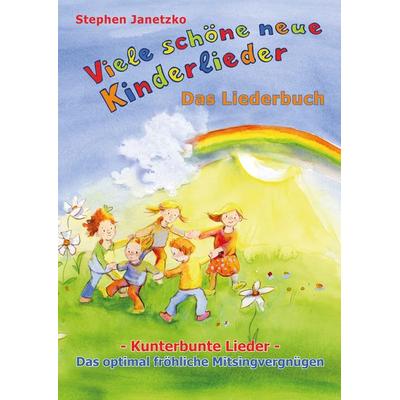 Viele schöne neue Kinderlieder - Kunterbunte Lieder - Das optimal fröhliche Mitsingvergnügen, Taschenbuch von Stephen Janetzko, Verlag Stephen