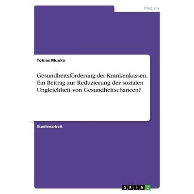 Gesundheitsförderung der Krankenkassen. Ein Beitrag zur Reduzierung der sozialen Ungleichheit von Gesundheitschancen?, Taschenbuch von Tobias Munko,