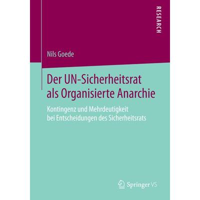 Der UN-Sicherheitsrat als Organisierte Anarchie, Taschenbuch von Nils Goede, Springer Fachmedien Wiesbaden GmbH, 978-3-658-06900-1