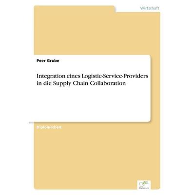 Integration eines Logistic-Service-Providers in die Supply Chain Collaboration, Taschenbuch von Peer Grube, GRIN, 978-3-8386-4084-6