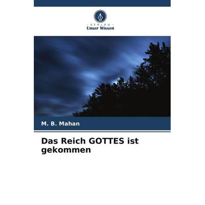 Das Reich GOTTES ist gekommen, Taschenbuch von M. B. Mahan, Verlag Unser Wissen, 978-620-6-27534-3