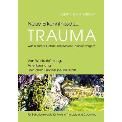 Neue Erkenntnisse zu Trauma: Was in Körper, Gehirn und unseren Gefühlen vorgeht, Gebundene Ausgabe von Cynthia Doll-Hartmann, Tredition,