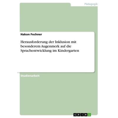 Herausforderung der Inklusion mit besonderem Augenmerk auf die Sprachentwicklung im Kindergarten, Taschenbuch von Hakon Fechner, GRIN,