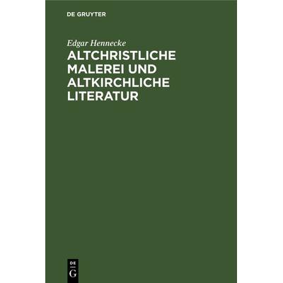 Altchristliche Malerei und altkirchliche Literatur, Gebundene Ausgabe von Edgar Hennecke, De Gruyter, 978-3-11-237553-2
