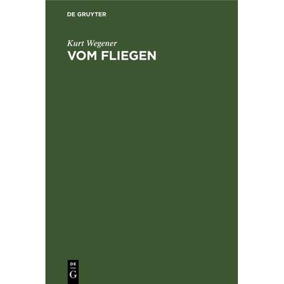 Vom Fliegen, Gebundene Ausgabe von Kurt Wegener, De Gruyter Mouton, 978-3-486-74746-1