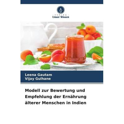 Modell zur Bewertung und Empfehlung der Ernährung älterer Menschen in Indien, Taschenbuch von Leena Gautam,Vijay Gulhane, Verlag Unser Wissen,