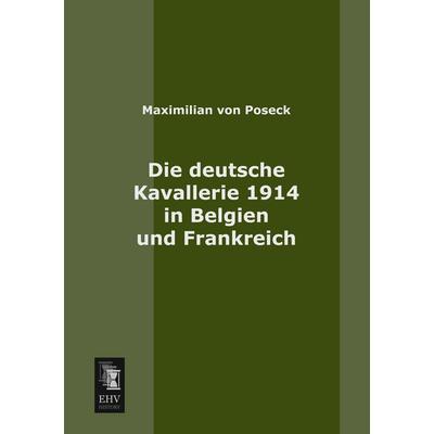 Die deutsche Kavallerie 1914 in Belgien und Frankreich, Taschenbuch von Maximilian Poseck, EHV-History, 978-3-95564-083-5