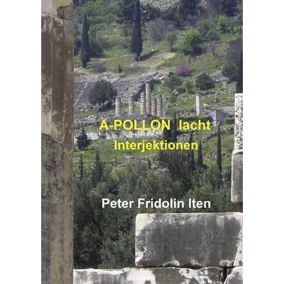 A-POLLON lacht, Gebundene Ausgabe von Peter Fridolin Iten, BoD – Books on Demand, 978-3-8448-0571-0