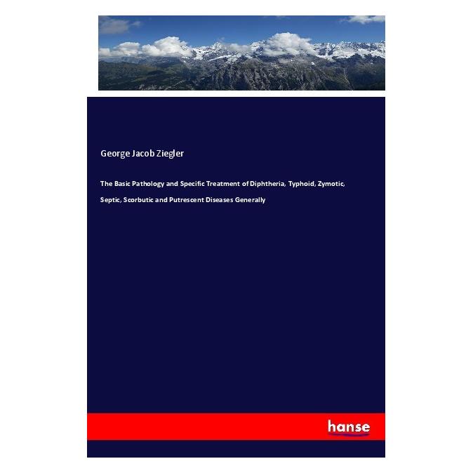 Hansebooks The Basic Pathology and Specific Treatment of Diphtheria, Typhoid, Zymotic, Septic, Scorbutic and Pu (Englisch, Softcover, George Jacob Ziegler) (56119384)