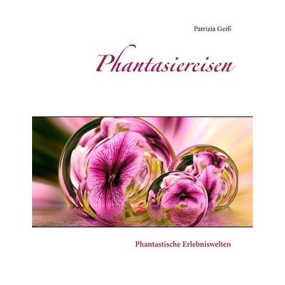 Phantasiereisen, Gebundene Ausgabe von Patrizia Geiss, Twentysix, 978-3-7407-3146-5