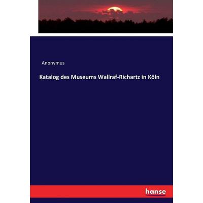 Katalog des Museums Wallraf-Richartz in Köln, Taschenbuch von Anonymus, Hansebooks, 978-3-7433-4695-6