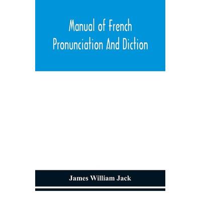 Manual Of French Pronunciation And Diction, Based On The Notation Of The Association Phonétique Internationale, Taschenbuch von James William Jack,