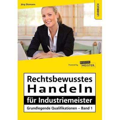 Zitzmann, J: Rechtsbewusstes Handeln für Industriemeister -, Taschenbuch von Jörg Zitzmann, Mission: Weiterbildung. GmbH, 978-3-96155-204-7