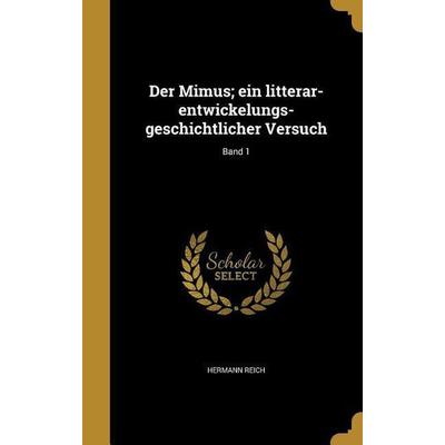 Der Mimus; ein litterar-entwickelungs-geschichtlicher Versuch; Band 1, Gebundene Ausgabe von Hermann Reich, Creative Media Partners, LLC,