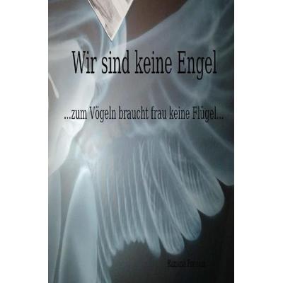 Wir sind keine Engel ...zum Vögeln braucht frau keine Flügel..., Taschenbuch von Ramona Freisem, Epubli, 978-3-8442-3122-9