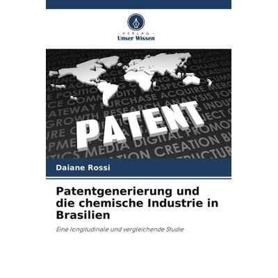 Patentgenerierung und die chemische Industrie in Brasilien, Taschenbuch von Daiane Rossi, Verlag Unser Wissen, 978-620-6-24145-4