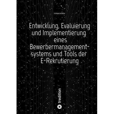 Entwicklung, Evaluierung und Implementierung eines Bewerbermanagementsystems und Tools der E-Rekrutierung, Taschenbuch von Timo Schöber, Tredition,